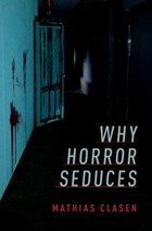 Why Horror Seduces | Clasen, Mathias (associate Professor of Literature and Media, Associate Professor of Literature and Media, Aarhus University) | 