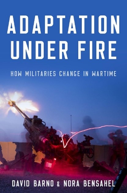 Adaptation under Fire, Lt. General David (Lt. General (Ret.) Barno ; Nora (Visiting Professor of Strategic Studies and Senior Fellow of the Merrill Center Bensahel - Gebonden - 9780190672058