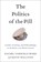 The Politics of the Pill, VANSICKLE-WARD,  Rachel (Associate Professor of Political Studies, Associate Professor of Political Studies, Pitzer College) ; Wallsten, Kevin (Associate Professor of Political Science, Associate Professor of Political Science, California State University, Long Beach) - Paperback - 9780190675356