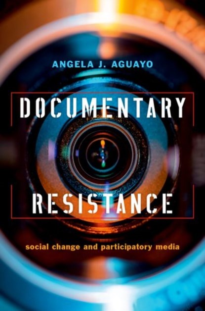 Documentary Resistance, ANGELA J. (ASSOCIATE PROFESSOR OF CINEMA AND DIGITAL CULTURE,  Associate Professor of Cinema and Digital Culture, Southern Ililinois University) Aguayo - Paperback - 9780190676223