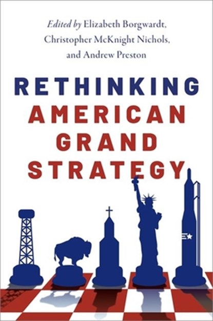 Rethinking American Grand Strategy, Elizabeth (Associate Professor of History and Law Borgwardt ; Christopher McKnight (Director of the Center for the Humanities and Associate Professor of History Nichols ; Andrew (Professor of American History Preston - Paperback - 9780190695675