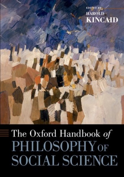 The Oxford Handbook of Philosophy of Social Science, HAROLD (PROFESSOR OF PHILOSOPHY,  Professor of Philosophy, University of Alabama-Birmingham) Kincaid - Paperback - 9780190845773