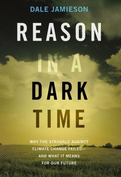 Reason in a Dark Time, DALE (DIRECTOR OF ENVIRONMENTAL STUDIES,  Center for Bioethics, and the Animal Studies Initiative, Director of Environmental Studies, Center for Bioethics, and the Animal Studies Initiative, New York University) Jamieson - Paperback - 9780190845889