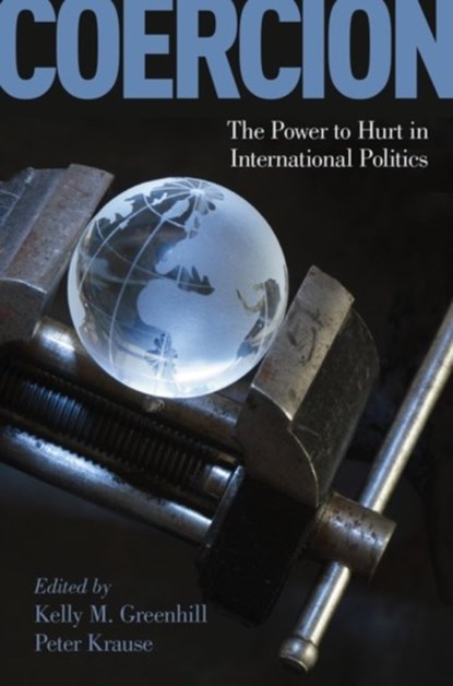 Coercion, KELLY M. (PROFESSOR OF INTERNATIONAL RELATIONS,  Professor of International Relations, Tufts University) Greenhill ; Peter (Assistant Professor of Political Science, Assistant Professor of Political Science, Boston College) Krause - Gebonden - 9780190846336