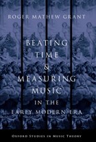 Beating Time & Measuring Music in the Early Modern Era | Grant, Roger Mathew (assistant Professor of Music, Assistant Professor of Music, Wesleyan University) | 