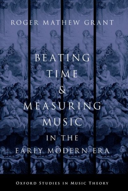 Beating Time & Measuring Music in the Early Modern Era, ROGER MATHEW (ASSISTANT PROFESSOR OF MUSIC,  Assistant Professor of Music, Wesleyan University) Grant - Paperback - 9780190858469