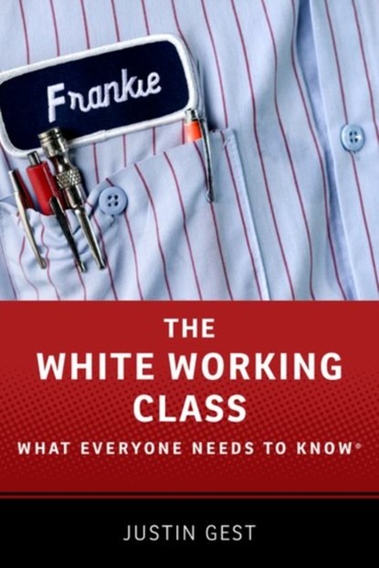 The White Working Class, JUSTIN (ASSISTANT PROFESSOR OF PUBLIC POLICY,  Assistant Professor of Public Policy, Schar School of Policy and Government, George Mason University) Gest - Paperback - 9780190861407