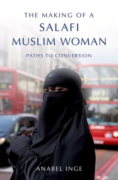 The Making of a Salafi Muslim Woman, ANABEL (DEPARTMENT OF THEOLOGY AND RELIGIOUS STUDIES,  Department of Theology and Religious Studies, King's College London) Inge - Paperback - 9780190889203