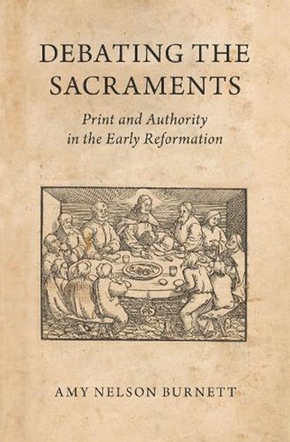 Debating the Sacraments, AMY NELSON (PAULA AND D.B. VARNER UNIVERSITY PROFESSOR OF HISTORY,  Paula and D.B. Varner University Professor of History, University of Nebraska - Lincoln) Burnett - Gebonden - 9780190921187