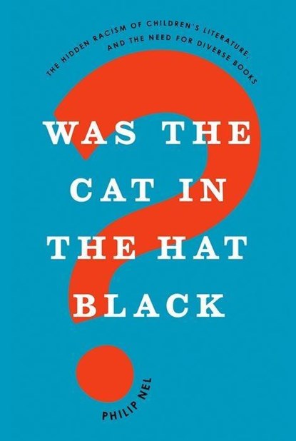 Was the Cat in the Hat Black?, PHILIP (UNIVERSITY DISTINGUISHED PROFESSOR OF ENGLISH,  University Distinguished Professor of English, Kansas State University) Nel - Paperback - 9780190932879