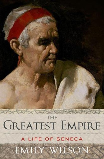 The Greatest Empire: A Life of Seneca, Emily Wilson - Paperback - 9780190939533