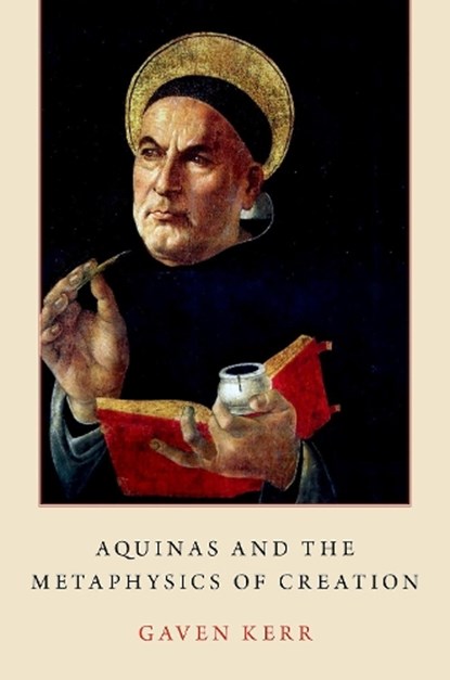 Aquinas and the Metaphysics of Creation, GAVEN (LECTURER,  Lecturer, Mary Immaculate College) Kerr - Gebonden - 9780190941307