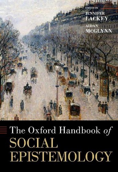The Oxford Handbook of Social Epistemology, Jennifer (Wayne and Elizabeth Jones Professor of Philosophy and Professor of Law (courtesy) Lackey ; Aidan (Senior Lecturer in Philosophy McGlynn - Gebonden - 9780190949945