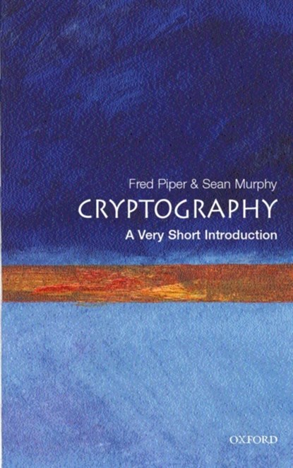 Cryptography: A Very Short Introduction, FRED (,  Director of the Information Security Group and Professor of Mathematics, Royal Holloway University of London) Piper ; Sean (, Reader in Mathematics, Royal Holloway University of London) Murphy - Paperback - 9780192803153