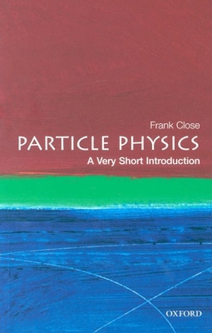 Particle Physics: A Very Short Introduction, Frank (Professor of Physics at Oxford University and a Fellow of Exeter College) Close - Paperback - 9780192804341