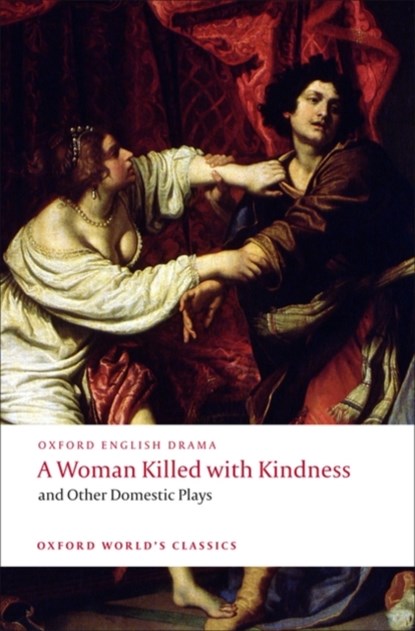 A Woman Killed with Kindness and Other Domestic Plays, Thomas Heywood ; Thomas Dekker ; William Rowley ; John Ford - Paperback - 9780192829504
