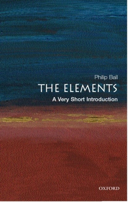 The Elements: A Very Short Introduction, PHILIP (,  Freelance science writer and Consultant Editor of ^INature^R) Ball - Paperback - 9780192840998