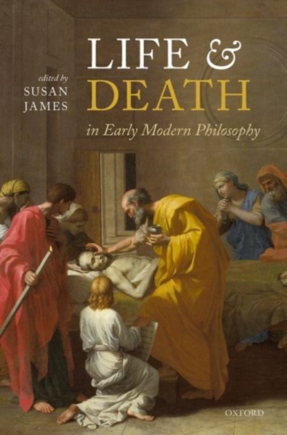 Life and Death in Early Modern Philosophy, SUSAN (PROFESSOR OF PHILOSOPHY,  Professor of Philosophy, Birkbeck College London) James - Gebonden - 9780192843616