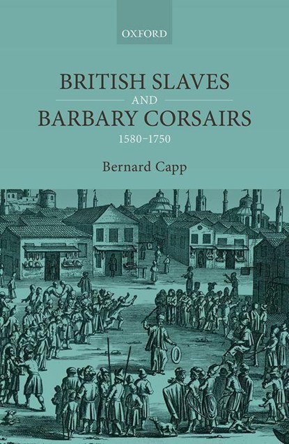 British Slaves and Barbary Corsairs, 1580-1750, BERNARD (EMERITUS PROFESSOR OF HISTORY,  Emeritus Professor of History, University of Warwick) Capp - Gebonden - 9780192857378