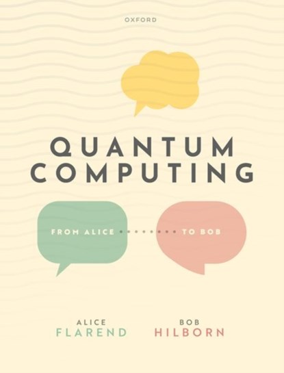 Quantum Computing: From Alice to Bob, ALICE (PHYSICS TEACHER,  Physics Teacher, Bellwood-Antis High School) Flarend ; Robert (Associate Executive Officer, Associate Executive Officer, Amherst College) Hilborn - Gebonden - 9780192857972