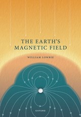 The Earth's Magnetic Field - Prof William (Professor Emeritus of Geophysics Lowrie - 9780192862686