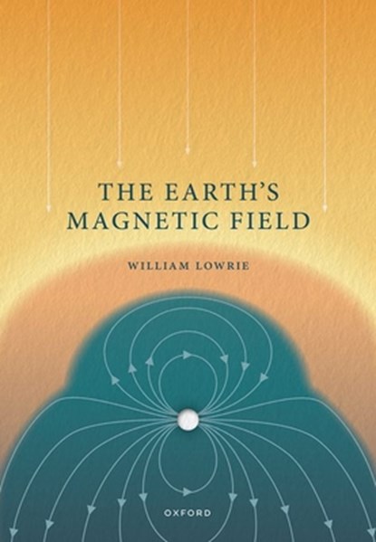 The Earth's Magnetic Field, Prof William (Professor Emeritus of Geophysics Lowrie - Paperback - 9780192862686