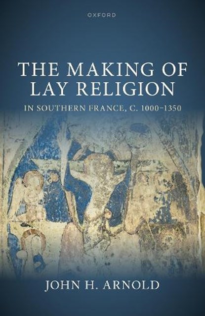 The Making of Lay Religion in Southern France, c. 1000-1350, John H. (Professor of Medieval History Arnold - Gebonden - 9780192871763