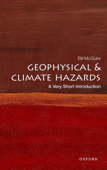Geophysical and Climate Hazards: A Very Short Introduction, BILL (PROFESSOR EMERITUS OF GEOPHYSICAL & CLIMATE HAZARDS,  Professor Emeritus of Geophysical & Climate Hazards, University College London) McGuire - Paperback - 9780192874535