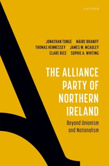 The Alliance Party of Northern Ireland, Prof Jonathan (Professor of Politics Tonge ; Dr Maire (Senior Lecturer in Politics Braniff ; Prof Thomas (Professor of Modern British and Irish History Hennessey ; Prof James W. (Emeritus Professor of Political Sociology and Irish Studies McAuley - Gebonden - 9780192889584