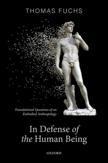 In Defence of the Human Being, THOMAS (KARL JASPERS PROFESSOR OF PHILOSOPHY AND PSYCHIATRY,  Karl Jaspers Professor of Philosophy and Psychiatry, Heidelberg University, Germany) Fuchs - Gebonden - 9780192898197