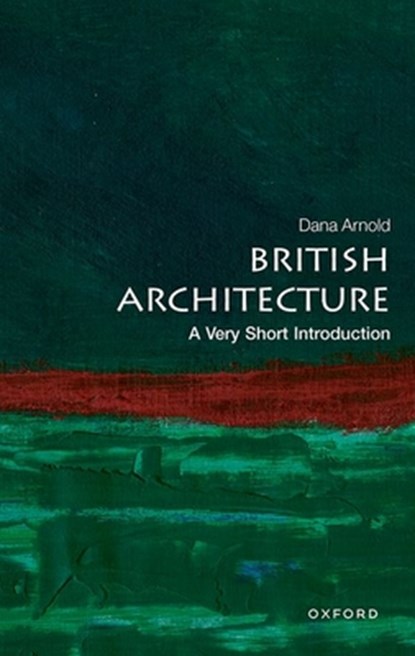 British Architecture, DANA (PROFESSOR OF ARCHITECTURE,  Professor of Architecture, Manchester School of Architecture) Arnold - Paperback - 9780192898210