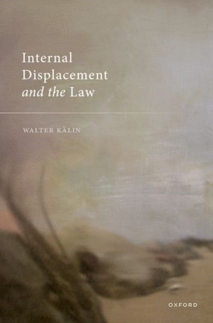 Internal Displacement and the Law, PROF WALTER (PROFESSOR EMERITUS,  Professor Emeritus, University of Bern) Kalin - Gebonden - 9780192899316