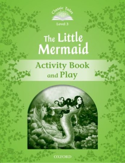 Classic Tales Second Edition: Level 3: The Little Mermaid Activity Book & Play, Sue Arengo - Paperback - 9780194239356