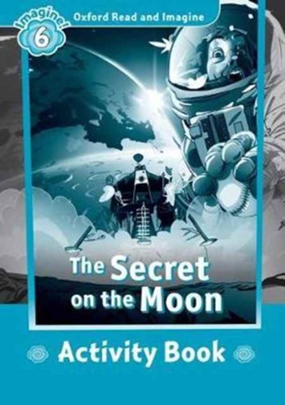 Oxford Read and Imagine: Level 6:: The Secret on the Moon activity book, Paul Shipton - Paperback - 9780194723770