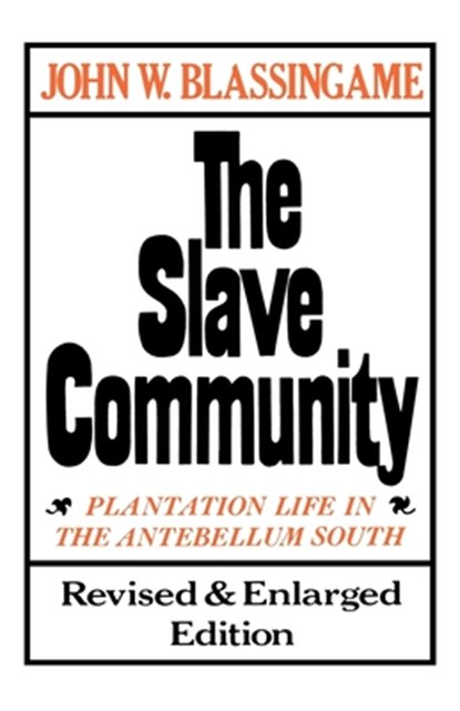 The Slave Community: Plantation Life in the Antebellum South. Revised & Enlarged Edition, John W. Blassingame - Paperback - 9780195025637