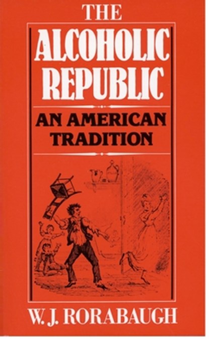 Alcoholic Republic: An American Tradition, W. J. Rorabaugh - Paperback - 9780195029901