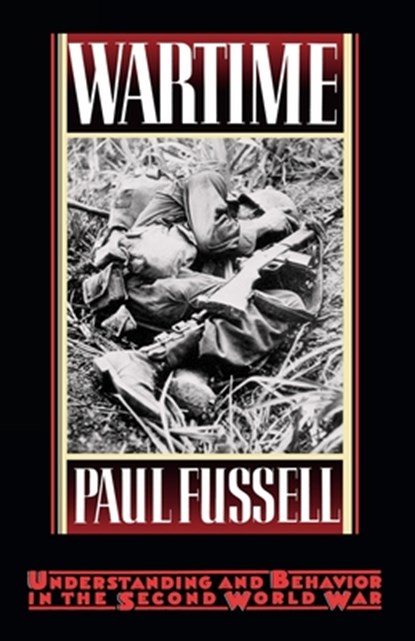 Wartime: Understanding and Behavior in the Second World War, Paul Fussell - Paperback - 9780195065770