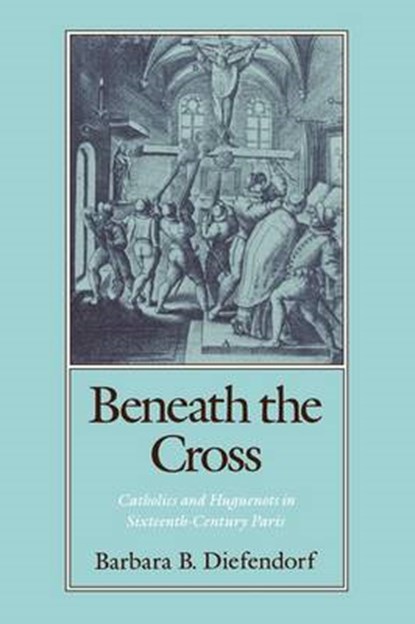 Beneath the Cross, Barbara B. Diefendorf - Paperback - 9780195070132