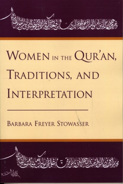 Women in the Qur'an, Traditions, and Interpretation, BARBARA FREYER (PROFESSOR OF ARABIC AND DIRECTOR OF THE CENTER FOR CONTEMPORARY ARAB STUDIES,  Professor of Arabic and Director of the Center for Contemporary Arab Studies, Georgetown University) Stowasser - Paperback - 9780195111484