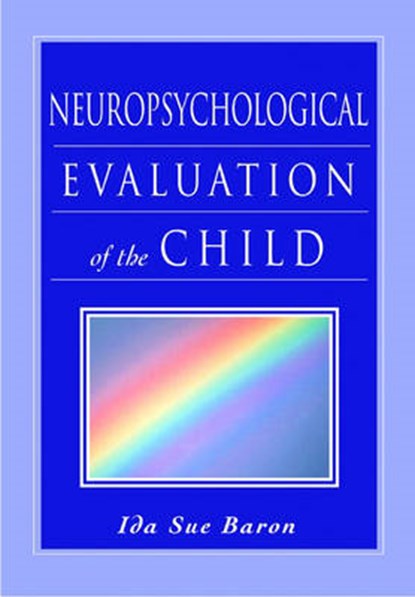 Neuropsychological Evaluation of the Child, IDA SUE (CLINICAL PROFESSOR OF PAEDIATRICS,  Clinical Professor of Paediatrics, George Washington University School of Medicine, Washington, D.C.) Baron - Gebonden - 9780195147575