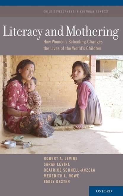 Literacy and Mothering, ROBERT A. (PROFESSOR OF EDUCATION AND HUMAN DEVELOPMENT,  Harvard University, USA) LeVine ; Sarah (Anthropologist) LeVine ; Beatrice (Specialist in Bilingual Language and Literacy Development) Schnell-Anzola ; Meredith L. (Assistant Professor of Human Development, University of Maryland, USA) Rowe ; - Gebonden - 9780195309829