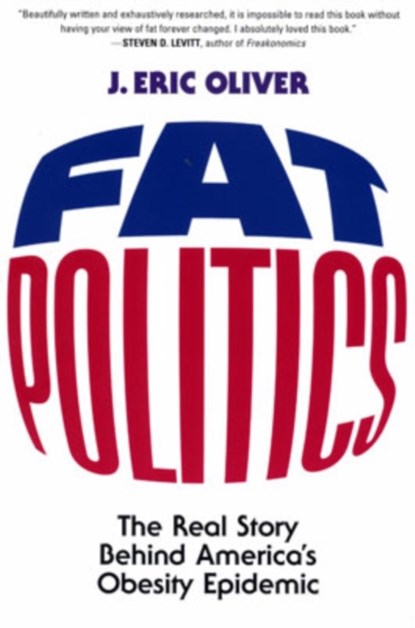 Fat Politics, J. ERIC (PROFESSOR OF POLITICAL SCIENCE,  Professor of Political Science, University of Chicago, USA) Oliver - Paperback - 9780195313208