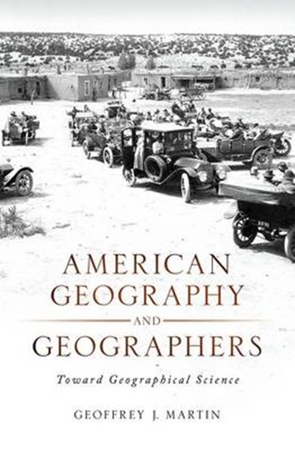 American Geography and Geographers, GEOFFREY J. (DISTINGUISHED PROFESSOR AND PROFESSOR EMERITUS,  Southern Connecticut State University) Martin - Gebonden - 9780195336023