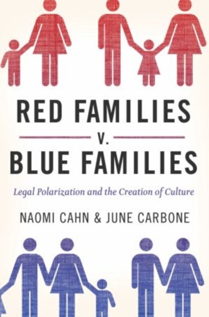Red Families v. Blue Families, NAOMI (RESEARCH PROFESSOR OF LAW,  Research Professor of Law, George Washington University Law School) Cahn ; June (Chair of Law, the Constitution and Society, Chair of Law, the Constitution and Society, University of Missouri-Kansas City) Carbone - Gebonden - 9780195372175