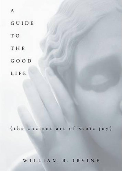 A Guide to the Good Life, William B (Professor of Philosophy author of On Desire: Why We Want What We Want Irvine - Gebonden - 9780195374612