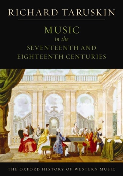The Oxford History of Western Music: Music in the Seventeenth and Eighteenth Centuries, RICHARD (PROFESSOR OF MUSICOLOGY,  Professor of musicology, University of California, Berkeley, USA) Taruskin - Paperback - 9780195384826