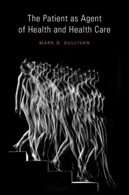 The Patient as Agent of Health and Health Care, PHD,  Mark (Professor, Psychiatry and Behavioral Sciences, Professor, Psychiatry and Behavioral Sciences, University of Washington, USA) Sullivan MD - Gebonden - 9780195386585