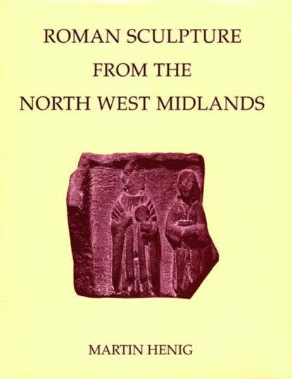 Roman Sculpture from the North West Midlands, MARTIN (VISITING LECTURER IN ROMAN ART,  University of Oxford) Henig - Gebonden - 9780197262900