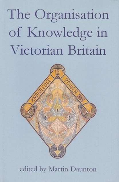 The Organisation of Knowledge in Victorian Britain, MARTIN (MASTER OF TRINITY HALL,  Cambridge, and President of the Royal Historical Society, Master of Trinity Hall, Cambridge, and President of the Royal Historical Society, Master of Trinity Hall, Cambridge, and President of the Royal Historical Society) Daunton - Gebonden - 9780197263266