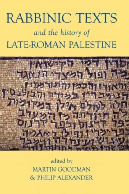 Rabbinic Texts and the History of Late-Roman Palestine, GOODMAN,  Martin (Professor of Jewish Studies, University of Oxford; Fellow of the British Academy) ; Alexander, Philip (Professor of Post-Biblical Jewish Literature, University of Manchester; Fellow of the British Academy) - Gebonden - 9780197264744